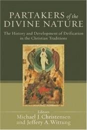 book cover of Partakers of the divine nature : the history and development of deification in the Christian traditions by Michael J. Christensen