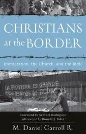 book cover of Christians at the Border: Immigration, the Church, and the Bible by M. Daniel Carroll R.
