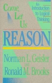 book cover of Come, Let Us Reason: An Introduction to Thinking by Norman Geisler