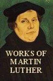 book cover of Works of Martin Luther: The Philadelphia Edition, Vol. 1 by Henry Eyster Jacobs|Мартин Лутер