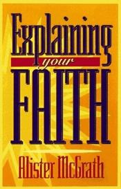 book cover of Explaining Your Faith by Alister McGrath
