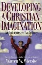 book cover of Developing a Christian Imagination: An Interpretative Anthology by Warren W. Wiersbe