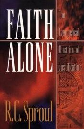 book cover of Faith alone : the evangelical doctrine of justification by R. C. Sproul