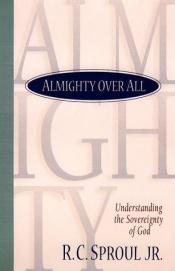 book cover of Almighty over All: Understanding the Sovereignty of God by Jr. R.C. Sproul