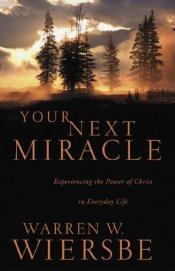 book cover of Your next miracle : experiencing the power of Christ in everyday life by Warren W. Wiersbe