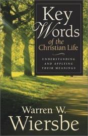 book cover of Key Words of the Christian Life: Understanding and Applying Their Meanings by Warren W. Wiersbe