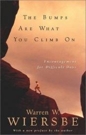 book cover of The Bumps Are What You Climb on: Encouragement for Difficult Days by Warren W. Wiersbe