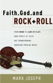 book cover of Faith, God and Rock & Roll: How People of Faith Are Transforming American Popular Music by Mark Joseph