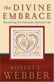 book cover of The Divine Embrace: Recovering the Passionate Spiritual Life (Ancient-Future) by Robert E. Webber