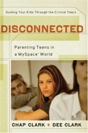 book cover of Disconnected: Parenting Teens in a MySpace World by Chap Clark
