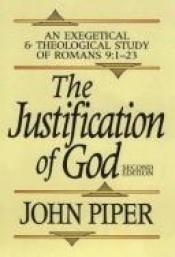 book cover of The Justification of God: An Exegetical and Theological Study of Romans 9:1 by John Piper