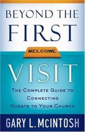 book cover of Beyond the First Visit: The Complete Guide to Connecting Guests to Your Church by Gary L. McIntosh