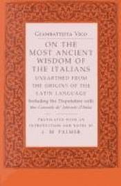 book cover of On the most ancient wisdom of the Italians : unearthed from the origins of the Latin language : including the disputatio by Giambattista Vico