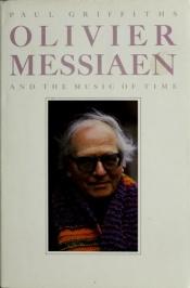 book cover of Oliver Messiaen and the music of time by Paul Griffiths
