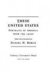 book cover of These United States: Portraits of America from the 1920s by Daniel H. Borus