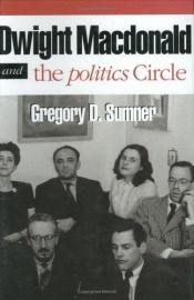 book cover of Dwight Macdonald and the Politics Circle: The Challenge of Cosmopolitan Democracy by Gregory D. Sumner