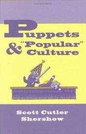 book cover of Puppets and "popular" culture by Scott Cutler Shershow