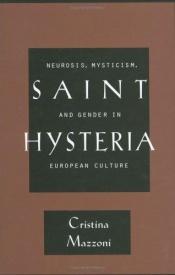 book cover of Saint Hysteria: Neurosis, Mysticism, and Gender in European Culture by Cristina Mazzoni