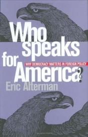 book cover of Who Speaks for America?: Why Democracy Matters in Foreign Policy by Eric Alterman