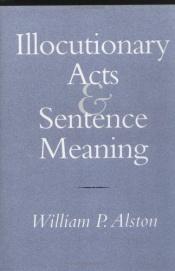 book cover of Illocutionary acts and sentence meaning by William Alston