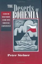 book cover of The Deserts of Bohemia: Czech Fiction and Its Social Context by Peter Steiner