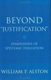 book cover of Beyond "Justification": Dimensions of Epistemic Evaluation by William Alston