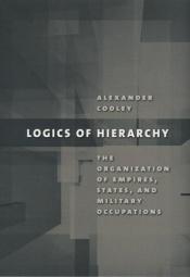 book cover of Logics of Hierarchy: The Organization of Empires, States, and Military Occupation by Alexander Cooley