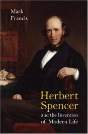 book cover of Herbert Spencer and the Invention of Modern Life by Mark Francis