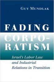 book cover of Fading Corporatism: Israel's Labor Law and Industrial Relations in Transition by Guy Mundlak