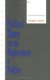 book cover of Political Theory and the Displacement of Politics (Contestations) by Bonnie Honig