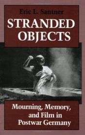 book cover of Stranded Objects: Mourning, Memory, and Film in Postwar Germany by Eric Santner