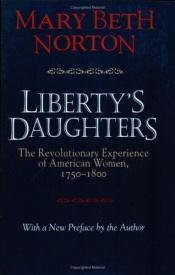 book cover of Liberty's Daughters: Revolutionary Experience of American Women, 1750-1800 by Mary Beth Norton