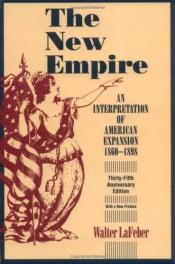 book cover of The new empire : an interpretation of American expansion, 1860-1898 by Walter LaFeber