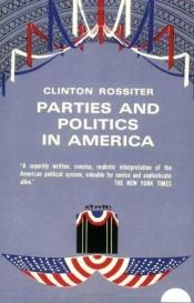book cover of Parties and politics in America by Clinton Rossiter
