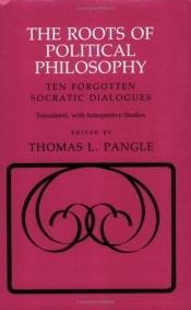 book cover of The Roots of Political Philosophy: Ten Forgotten Socratic Dialogues (Myth and Poetics) by Plato