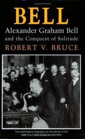 book cover of Bell: Alexander Graham Bell and the conquest of solitude by Robert V. Bruce