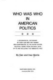 book cover of Who was who in American politics : a biographical dictionary of over 4,000 men and women who contributed to the United S by Dan Morris