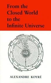 book cover of From the Closed World to the Infinite Universe (Hideyo Noguchi Lecture) by Alexandre Koyré