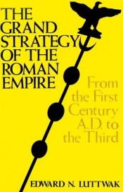 book cover of The grand strategy of the Roman Empire from the first century A.D. to the third by Edward Luttwak