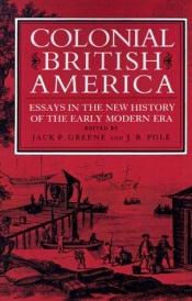 book cover of Colonial British America: Essays in the New History of the Early Modern Era by Jack P. Greene