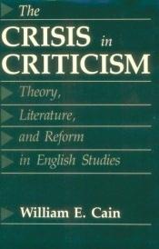 book cover of The Crisis in Criticism: Theory, Literature, and Reform in English Studies by William E. Cain