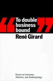 book cover of "To Double Business Bound": Essays on Literature, Mimesis, and Anthropology by René Girard