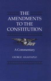 book cover of The amendments to the Constitution by George Anastaplo