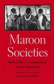 book cover of Maroon societies : rebel slave communities in the Americas by Richard Price