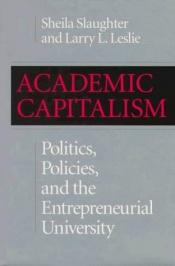 book cover of Academic capitalism : politics, policies, and the entrepreneurial university by Sheila Slaughter