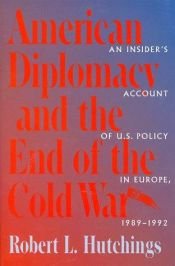 book cover of American Diplomacy and the End of the Cold War: An Insider's Account of US Diplomacy in Europe, 1989-1992 (Woodrow Wilso by Robert L. Hutchings