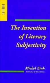 book cover of The invention of literary subjectivity by Michel Zink