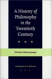 book cover of A History of Philosophy in the Twentieth Century by Christian Delacampagne