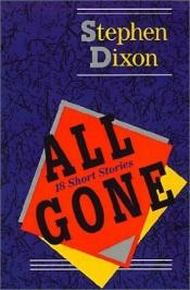 book cover of All Gone: 18 Short Stories (Johns Hopkins: Poetry and Fiction) by Stephen Dixon