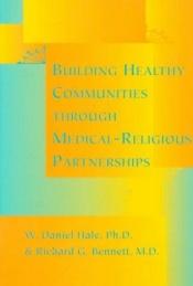 book cover of Building healthy communities through medical-religious partnerships by W. Daniel Hale PhD